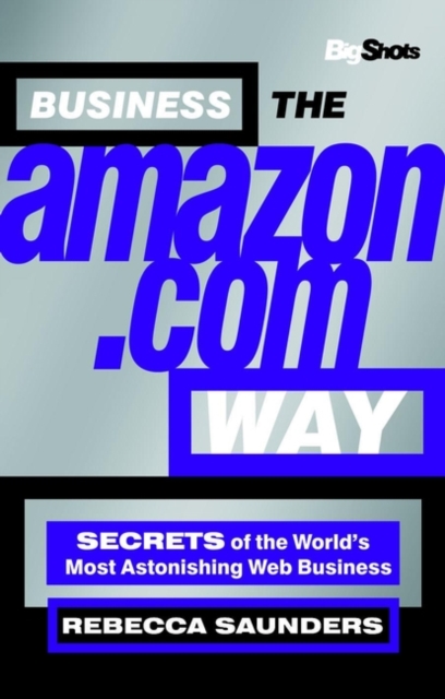 Business the Amazon.com Way : Secrets of the Worlds Most Astonishing Web Business, Paperback / softback Book