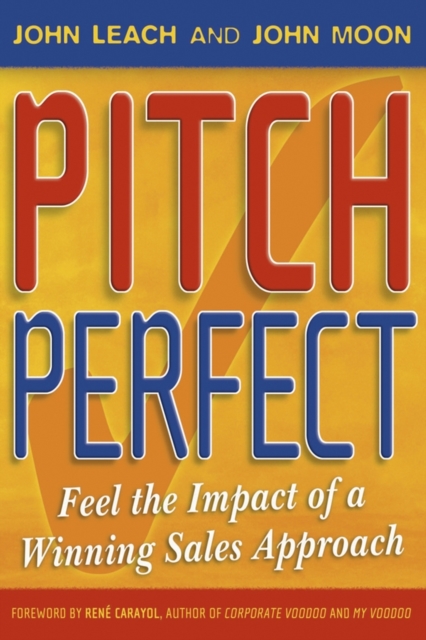 Pitch Perfect : Feel the Impact of a Winning Sales Approach, Paperback / softback Book