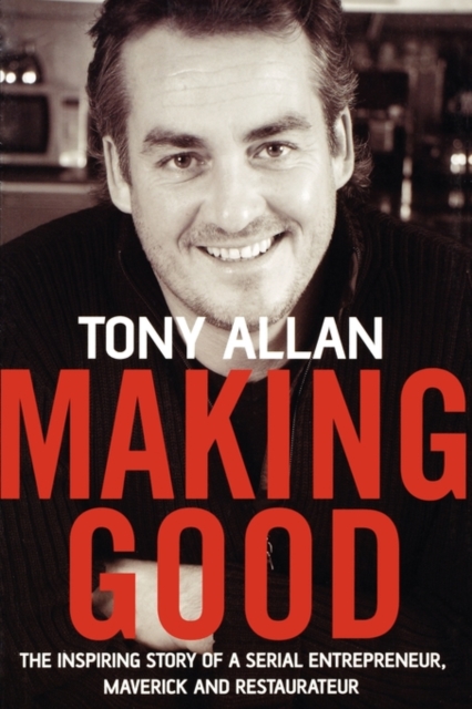 Making Good : The Inspiring Story of Serial Entrepreneur, Maverick and Restaurateur, Paperback / softback Book