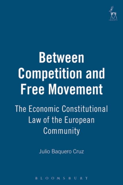 Between Competition and Free Movement : The Economic Constitutional Law of the European Community, Hardback Book