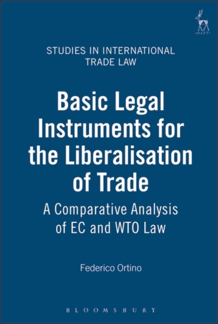 Basic Legal Instruments for the Liberalisation of Trade : A Comparative Analysis of EC and WTO Law, Hardback Book