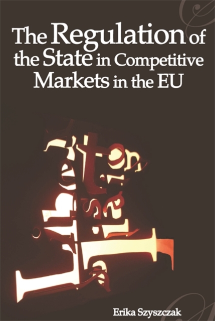 The Regulation of the State in Competitive Markets in the EU, Paperback / softback Book