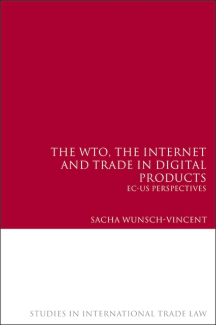 The WTO, the Internet and Trade in Digital Products : EC-US Perspectives, Hardback Book