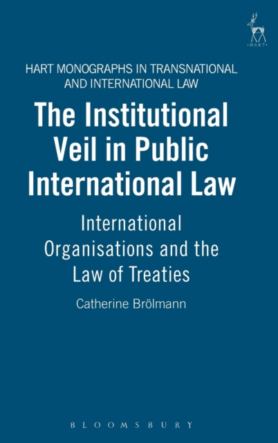 The Institutional Veil in Public International Law : International Organisations and the Law of Treaties, Hardback Book