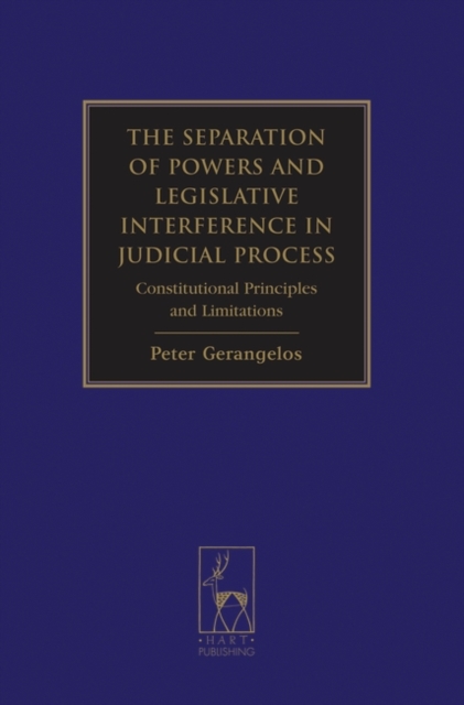 The Separation of Powers and Legislative Interference in Judicial Process : Constitutional Principles and Limitations, Hardback Book