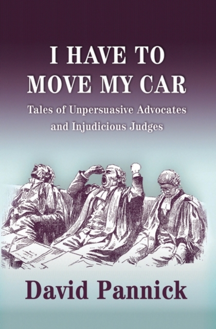 I Have to Move My Car : Tales of Unpersuasive Advocates and Injudicious Judges, Hardback Book