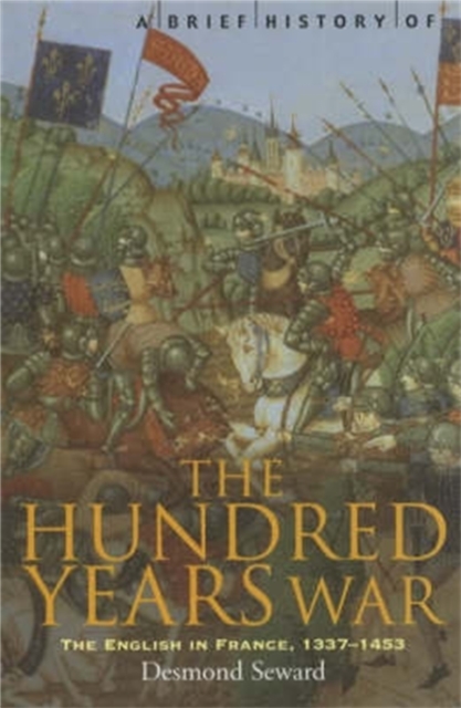 A Brief History of the Hundred Years War : The English in France, 1337-1453, Paperback / softback Book