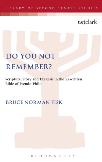 Do You Not Remember? : Scripture, Story and Exegesis in the Rewritten Bible of Pseudo-Philo, Hardback Book