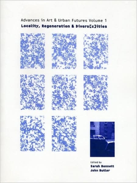 Locality, Regeneration and Divers(c)ities : Advances in Art and Urban Futures Volume 1, Paperback / softback Book