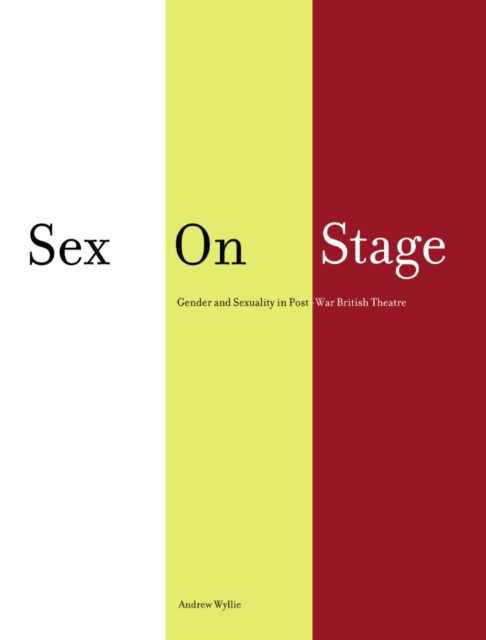 Sex on Stage : Gender and Sexuality in Post-War British Theatre, PDF eBook