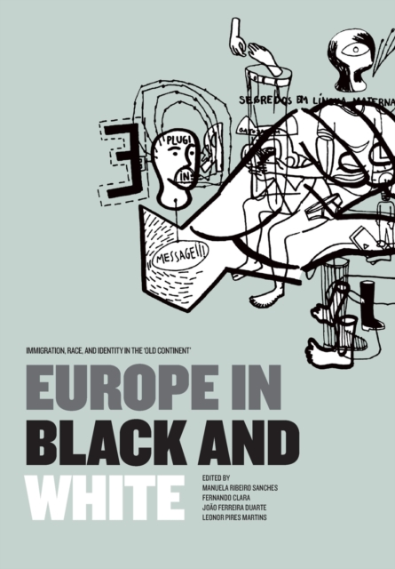 Europe in Black and White : Immigration, Race, and Identity in the ‘Old Continent', Paperback / softback Book