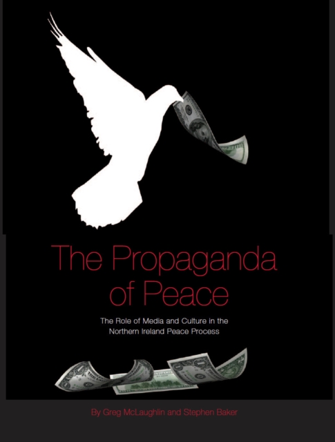 The Propaganda of Peace : The Role of Media and Culture in the Northern Ireland Peace Process, EPUB eBook