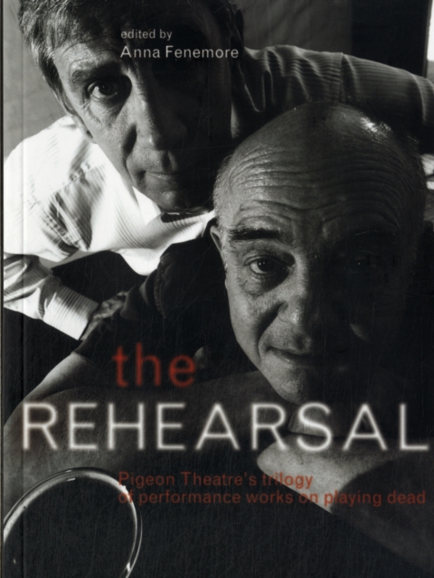 The Rehearsal : Pigeon Theatre’s Trilogy of Performance Works on Playing Dead, Paperback / softback Book