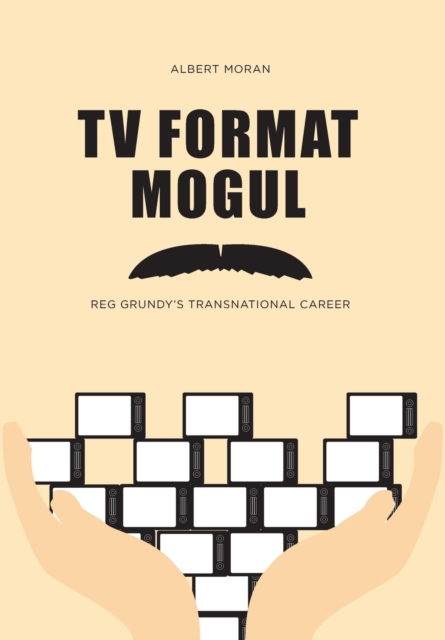 TV Format Mogul : Reg Grundy's Transnational Career, Paperback / softback Book