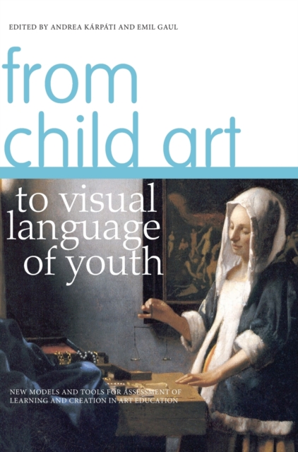 From Child Art to Visual Language of Youth : New Models and Tools for Assessment of Learning and Creation in Art Education, Hardback Book