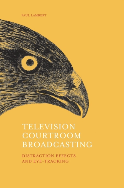 Television Courtroom Broadcasting : Distraction Effects and Eye-Tracking, Hardback Book
