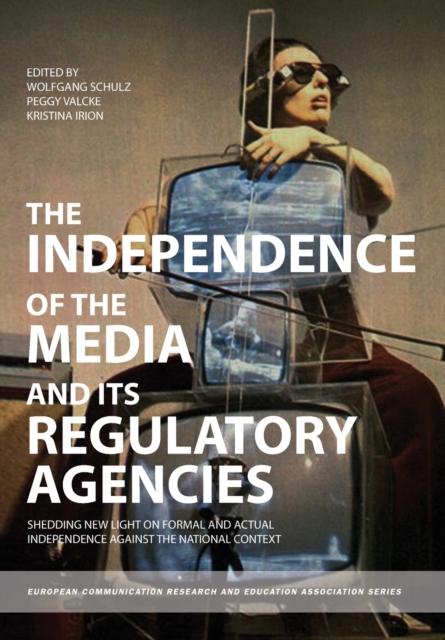 The Independence of the Media and its Regulatory Agencies : Shedding New Light on Formal and Actual Independence against the National Context, Paperback / softback Book