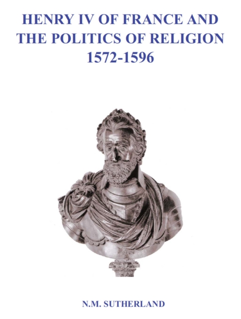 Henry IV of France and the Politics of Religion 1572 - 1596, Volume 1 & 2, EPUB eBook