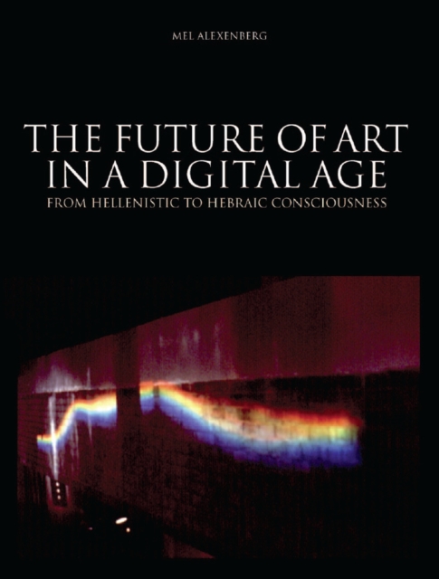 The Future of Art in a Digital Age : From Hellenistic to Hebraic Consciousness, EPUB eBook