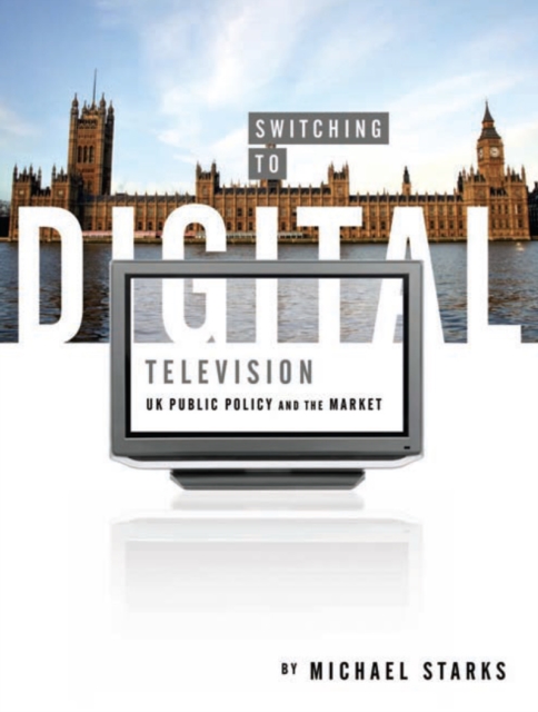 Switching to Digital Television : UK Public Policy and the Market, EPUB eBook