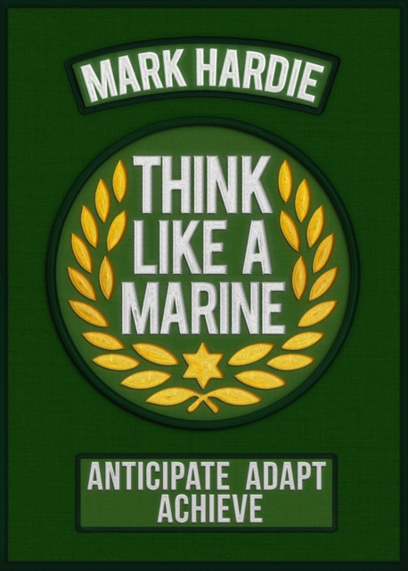 Think Like a Marine : Anticipate • Adapt • Achieve, Paperback / softback Book