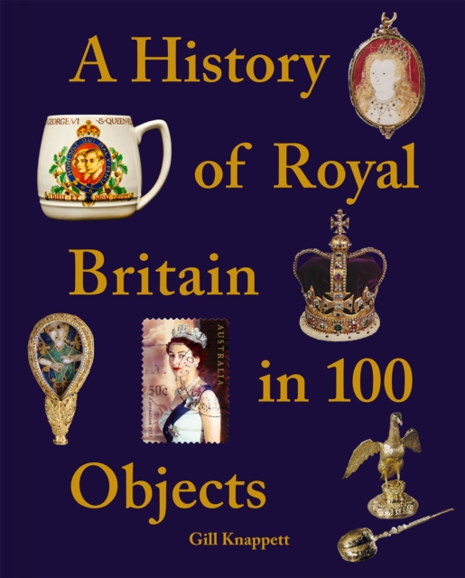 A History of Royal Britain in 100 Objects, Hardback Book