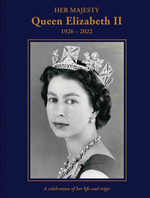 Her Majesty Queen Elizabeth II: 1926-2022 : A celebration of her life and reign, Hardback Book