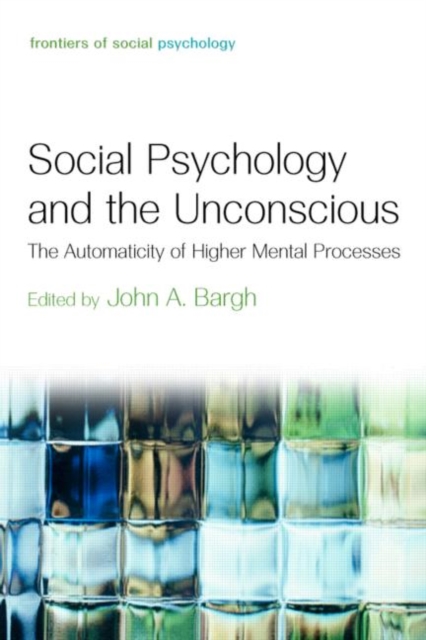 Social Psychology and the Unconscious : The Automaticity of Higher Mental Processes, Hardback Book