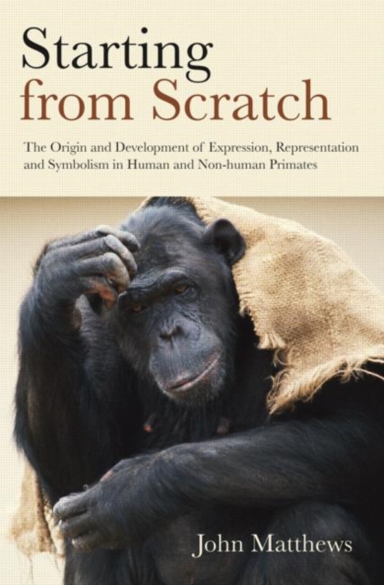 Starting from Scratch : The Origin and Development of Expression, Representation and Symbolism in Human and Non-Human Primates, Hardback Book