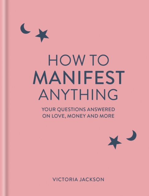How to Manifest Anything : Your questions answered on love, money and more, Hardback Book