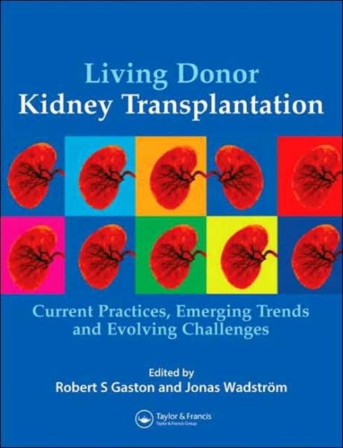 Living Donor Kidney Transplantation : Current Practices, Emerging Trends and Evolving Challenges, Hardback Book
