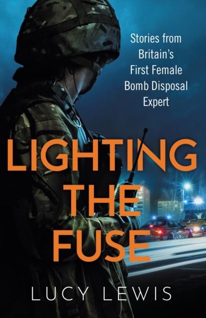 Lighting the Fuse : Stories from Britain’s first female bomb disposal expert, Paperback / softback Book