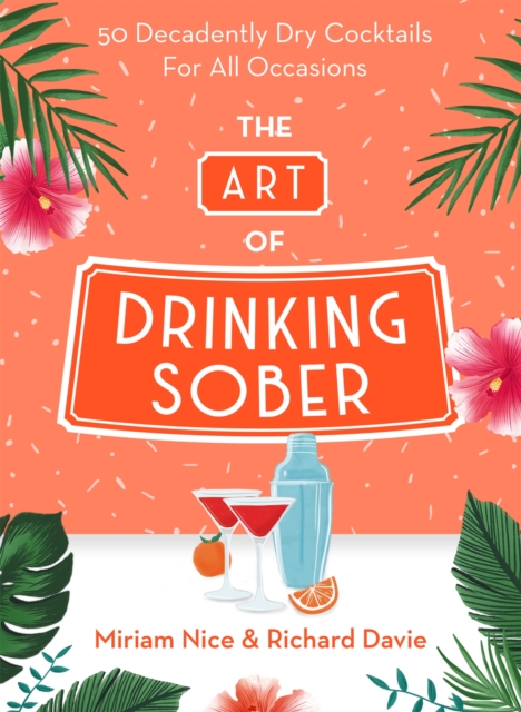 The Art of Drinking Sober : 50 Decadently Dry Cocktails For All Occasions, Hardback Book