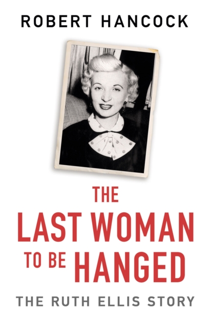 The Last Woman to be Hanged : The Ruth Ellis Story, Paperback / softback Book
