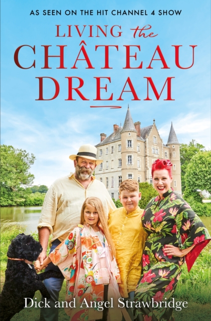 Living the Ch teau Dream : As seen on the hit Channel 4 show Escape to the Ch teau, EPUB eBook
