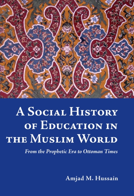 A Social History of Education in the Muslim World : From the Prophetic Era to Ottoman Times, EPUB eBook