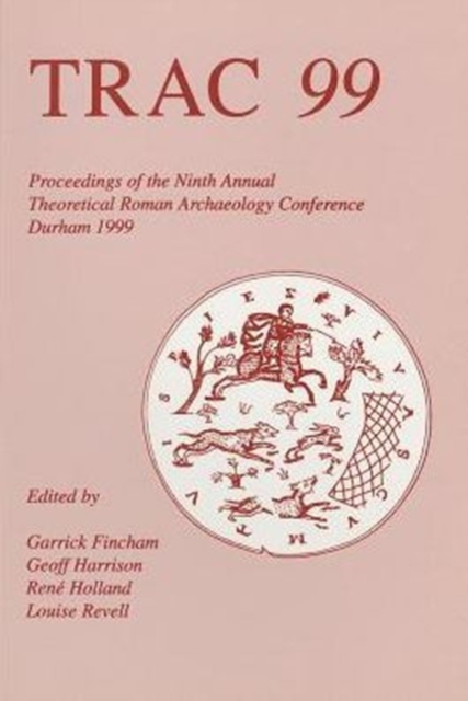 TRAC 99 : Proceedings of Ninth Theoretical Roman Archaeology Conference, Durham, Paperback / softback Book