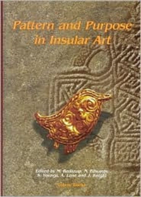Pattern and Purpose in Insular Art : Proceedings of the Fourth International Conference on Insular Art held at the National Museum and Gallery, Cardiff 3-6 September 1998, Hardback Book