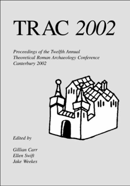 TRAC 2002 : Proceedings of the Twelfth Annual Theoretical Roman Archaeology Conference, Kent 2002, Paperback / softback Book