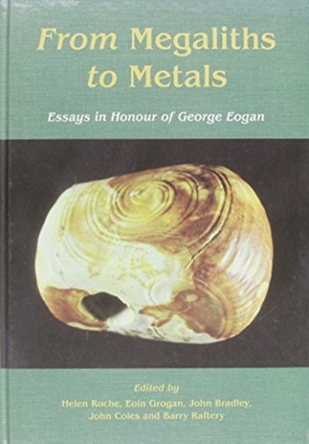From megaliths to metals : Essays in honour of George Eogan, Hardback Book