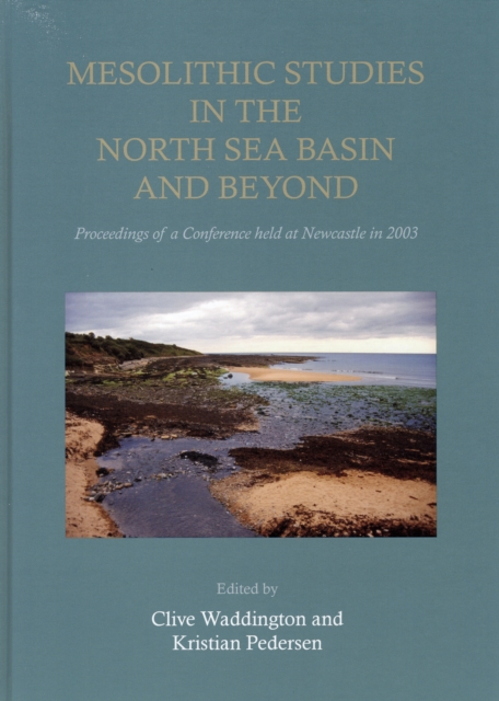 Mesolithic Studies In The North Sea Basin And Beyond, Hardback Book