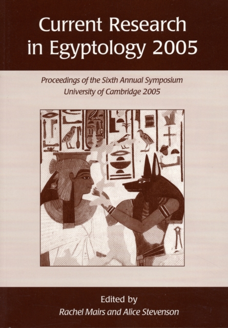 Current Research in Egyptology 6 (2005) : Proceedings of the Sixth Annual Symposium, Paperback / softback Book