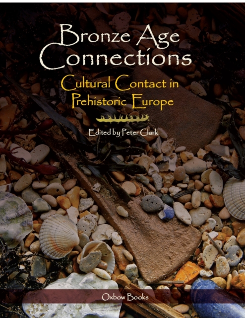 Bronze Age Connections : Cultural Contact in Prehistoric Europe, Paperback / softback Book