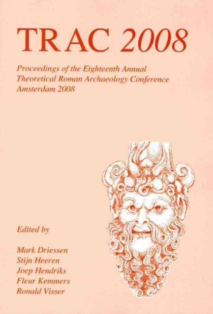 TRAC 2008 : Proceedings of the Eighteenth Annual Theoretical Roman Archaeology Conference, Amsterdam 2008, Paperback / softback Book