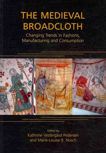 The Medieval Broadcloth : Changing Trends in Fashions, Manufacturing and Consumption, Paperback / softback Book