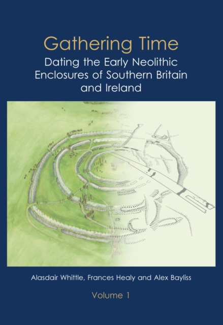 Gathering Time : Dating the Early Neolithic Enclosures of Southern Britain and Ireland, Hardback Book