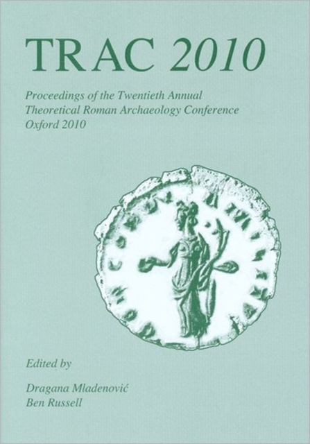 TRAC 2010 : Proceedings of the Twentieth Annual Theoretical Roman Archaeology Conference, Paperback / softback Book