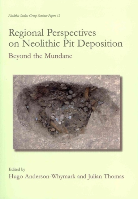Regional Perspectives on Neolithic Pit Deposition : Beyond the Mundane, Paperback / softback Book