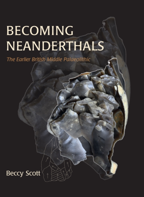 Becoming Neanderthals : The Earlier British Middle Palaeolithic, PDF eBook