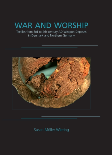 War and Worship : Textiles from 3rd to 4th-century AD Weapon Deposits in Denmark and Northern Germany, PDF eBook